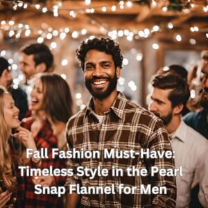 Fall Fashion Must-Have Timeless Style in the Pearl Snap Flannel for Men